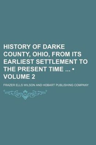 Cover of History of Darke County, Ohio, from Its Earliest Settlement to the Present Time (Volume 2)