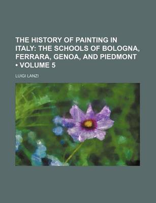 Book cover for The History of Painting in Italy (Volume 5); The Schools of Bologna, Ferrara, Genoa, and Piedmont