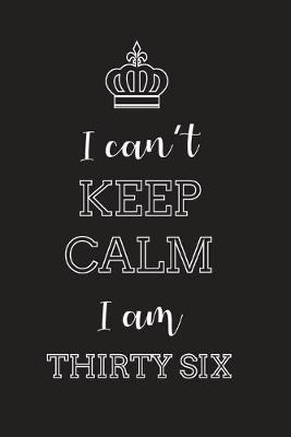 Book cover for I Can't Keep Calm I Am Thirty Six