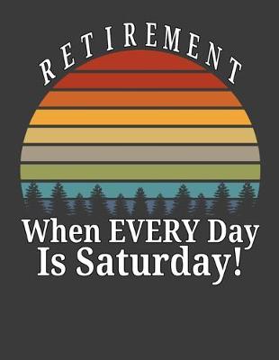 Book cover for Retirement When Every Day Is Saturday