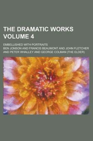 Cover of The Dramatic Works; Embellished with Portraits Volume 4