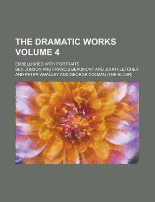 Book cover for The Dramatic Works; Embellished with Portraits Volume 4
