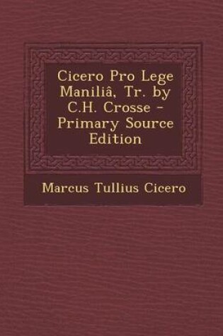 Cover of Cicero Pro Lege Manilia, Tr. by C.H. Crosse - Primary Source Edition