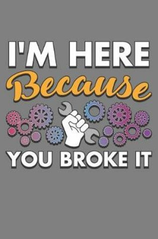 Cover of I'M Here Because You Broke It