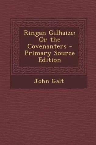 Cover of Ringan Gilhaize; Or the Covenanters - Primary Source Edition