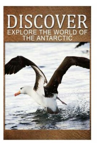 Cover of Explore The World Of The Antarctic - Discover