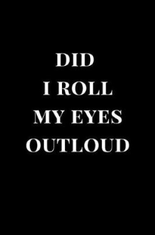 Cover of Did I Roll My Eyes Outloud