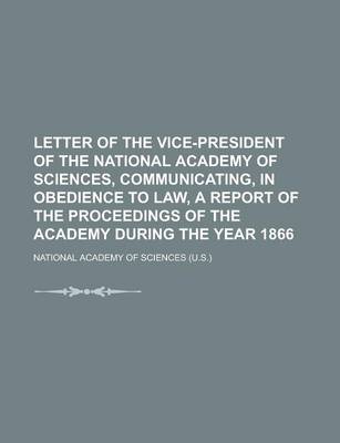 Book cover for Letter of the Vice-President of the National Academy of Sciences, Communicating, in Obedience to Law, a Report of the Proceedings of the Academy During the Year 1866