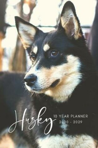 Cover of 2020-2029 10 Ten Year Planner Monthly Calendar Husky Dog Goals Agenda Schedule Organizer