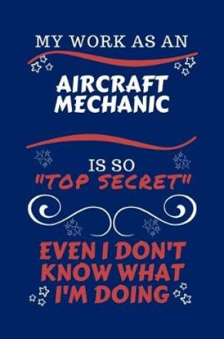 Cover of My Work As An Aircraft Mechanic Is So Top Secret Even I Don't Know What I'm Doing