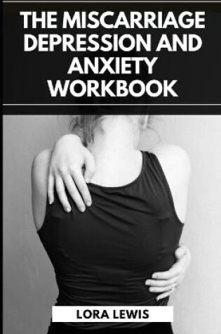 Cover of The Miscarriage Depression and Anxiety Workbook