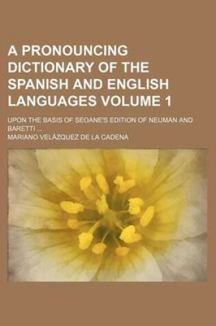 Cover of A Pronouncing Dictionary of the Spanish and English Languages; Upon the Basis of Seoane's Edition of Neuman and Baretti Volume 1