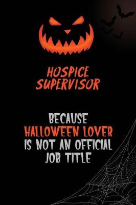 Book cover for Hospice Supervisor Because Halloween Lover Is Not An Official Job Title