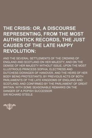 Cover of The Crisis; Or, a Discourse Representing, from the Most Authentick Records, the Just Causes of the Late Happy Revolution. and the Several Settlements