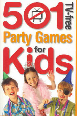 Cover of 501 TV-free Party Games for Kids