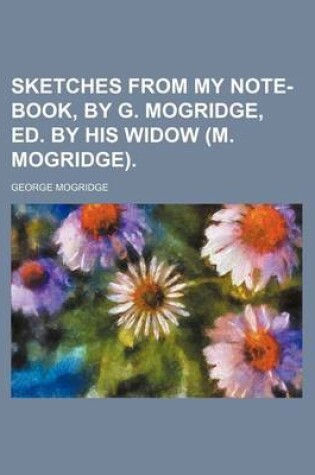 Cover of Sketches from My Note-Book, by G. Mogridge, Ed. by His Widow (M. Mogridge).