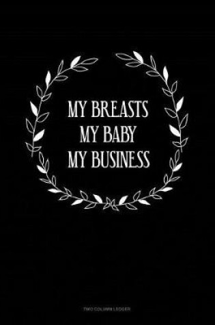 Cover of My Breasts My Baby My Business