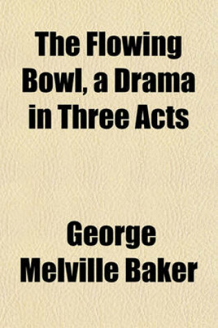 Cover of The Flowing Bowl, a Drama in Three Acts