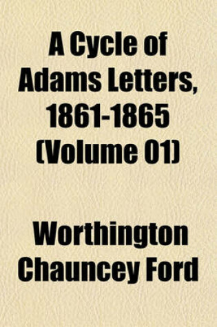 Cover of A Cycle of Adams Letters, 1861-1865 (Volume 01)