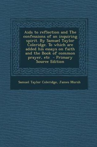 Cover of AIDS to Reflection and the Confessions of an Inquiring Spirit. by Samuel Taylor Coleridge. to Which Are Added His Essays on Faith and the Book of Comm