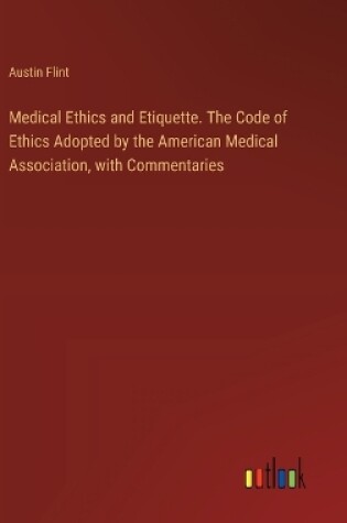 Cover of Medical Ethics and Etiquette. The Code of Ethics Adopted by the American Medical Association, with Commentaries