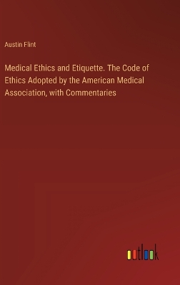 Book cover for Medical Ethics and Etiquette. The Code of Ethics Adopted by the American Medical Association, with Commentaries