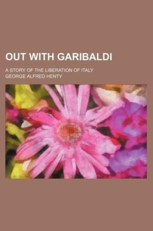 Cover of Out with Garibaldi; A Story of the Liberation of Italy