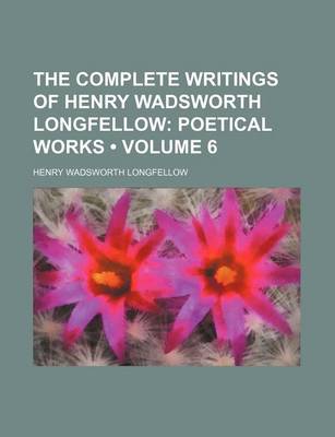 Book cover for The Complete Writings of Henry Wadsworth Longfellow (Volume 6); Poetical Works