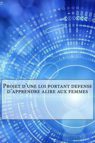 Cover of Projet d'une loi portant defense d'apprendre alire aux femmes