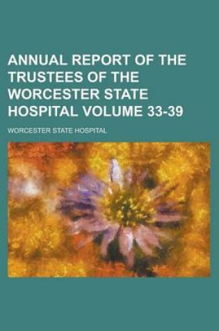 Cover of Annual Report of the Trustees of the Worcester State Hospital Volume 33-39