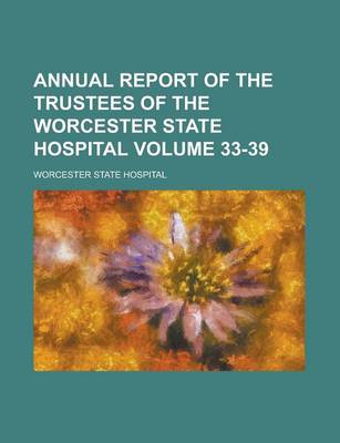 Book cover for Annual Report of the Trustees of the Worcester State Hospital Volume 33-39