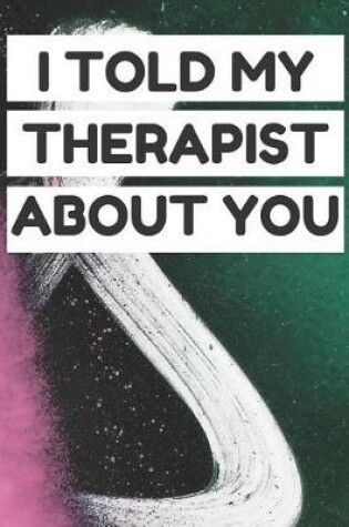 Cover of I Told My Therapist About You