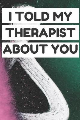 Book cover for I Told My Therapist About You