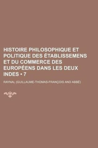 Cover of Histoire Philosophique Et Politique Des Etablissemens Et Du Commerce Des Europeens Dans Les Deux Indes (7 )