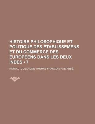 Book cover for Histoire Philosophique Et Politique Des Etablissemens Et Du Commerce Des Europeens Dans Les Deux Indes (7 )