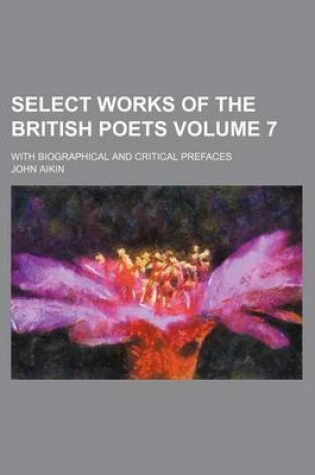 Cover of Select Works of the British Poets Volume 7; With Biographical and Critical Prefaces