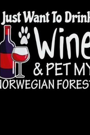 Cover of I Just Want to Drink Wine & Pet My Norwegian Forest