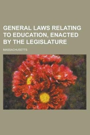 Cover of General Laws Relating to Education, Enacted by the Legislature