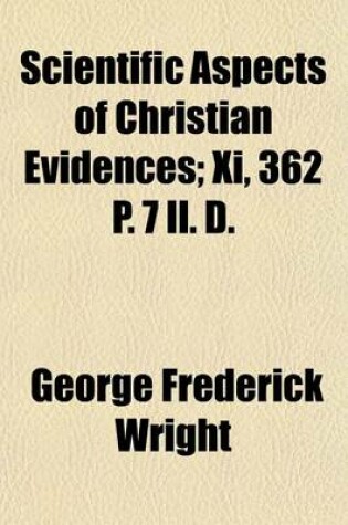 Cover of Scientific Aspects of Christian Evidences; XI, 362 P. 7 Il. D.