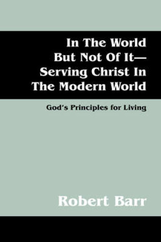Cover of In the World But Not of It-Serving Christ in the Modern World