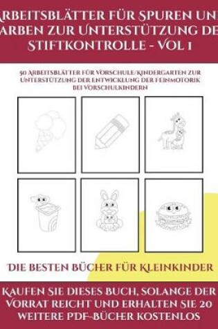 Cover of Die besten Bücher für Kleinkinder (Arbeitsblätter für Spuren und Farben zur Unterstützung der Stiftkontrolle - Vol 1)