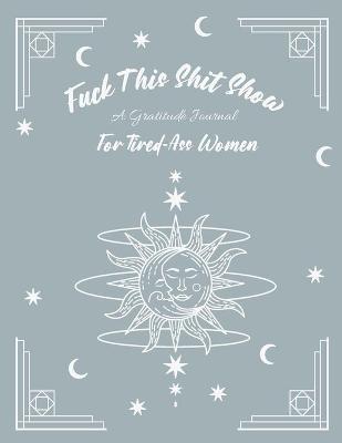 Book cover for Fuck This Shit Show, A Gratitude Journal for Tired-Ass Women