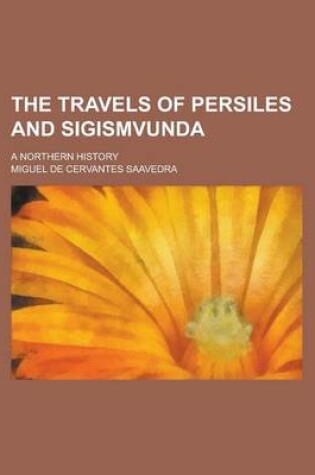 Cover of The Travels of Persiles and Sigismvunda; A Northern History