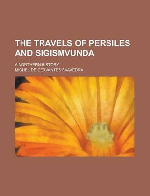 Book cover for The Travels of Persiles and Sigismvunda; A Northern History