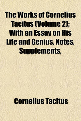 Book cover for The Works of Cornelius Tacitus (Volume 2); With an Essay on His Life and Genius, Notes, Supplements,