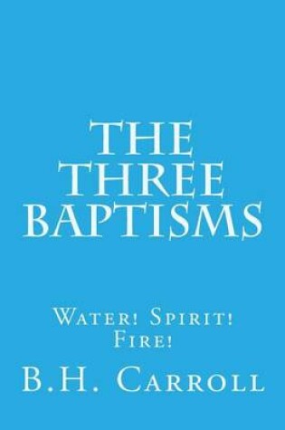 Cover of The Three Baptisms. Water! Spirit! Fire!