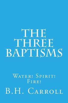 Book cover for The Three Baptisms. Water! Spirit! Fire!