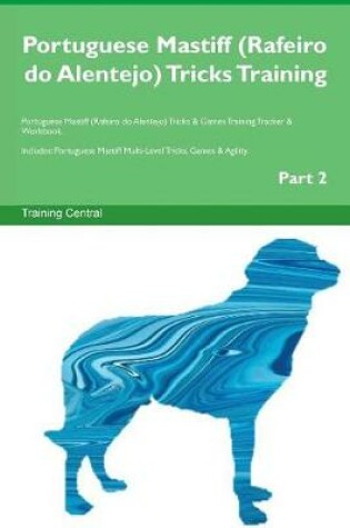Cover of Portuguese Mastiff (Rafeiro do Alentejo) Tricks Training Portuguese Mastiff (Rafeiro do Alentejo) Tricks & Games Training Tracker & Workbook. Includes