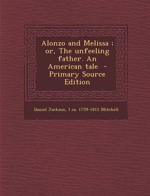 Book cover for Alonzo and Melissa; Or, the Unfeeling Father. an American Tale