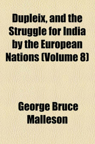 Cover of Dupleix, and the Struggle for India by the European Nations (Volume 8)